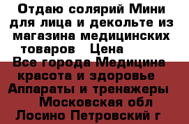 Отдаю солярий Мини для лица и декольте из магазина медицинских товаров › Цена ­ 450 - Все города Медицина, красота и здоровье » Аппараты и тренажеры   . Московская обл.,Лосино-Петровский г.